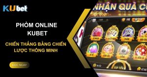 Phỏm online: Chiến thắng tại Kubet bằng chiến lược thông minh