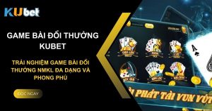 Kubet - Trải nghiệm game bài đổi thưởng nmkl đa dạng và phong phú