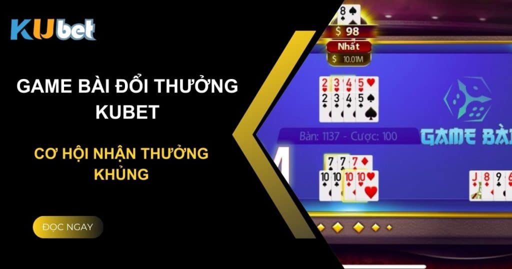 Chơi game đánh bài đổi thưởng sieumanga tại Kubet - Cơ hội nhận thưởng khủng