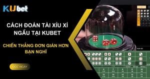 Hướng dẫn cách đoán tài xỉu xí ngầu tại Kubet: Chiến thắng đơn giản hơn bạn nghĩ