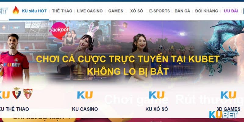 Chơi cá cược trực tuyến tại Kubet không lo bị bắt