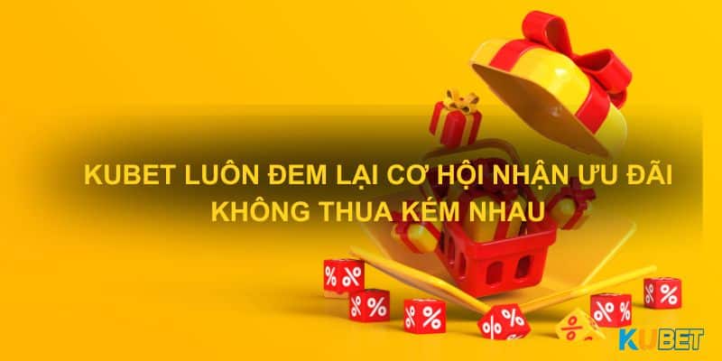 Kubet luôn đem lại cơ hội nhận ưu đãi không thua kém nhau