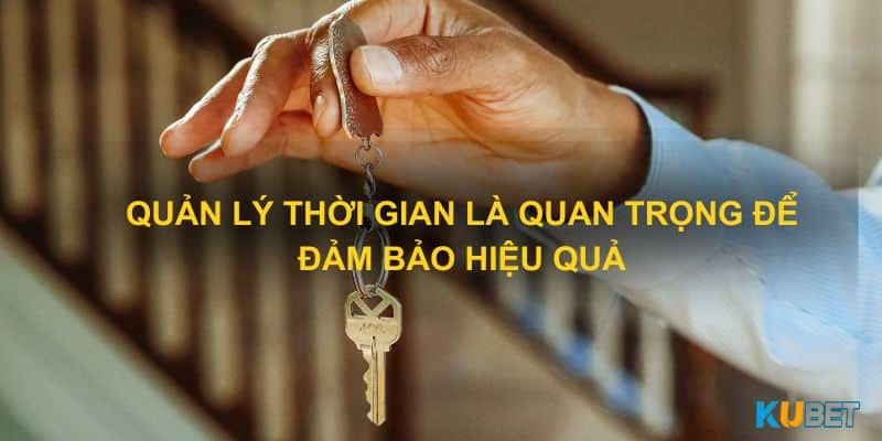 Quản lý thời là quan trọng để đảm bảo hiệu quả và giảm thiểu rủi ro