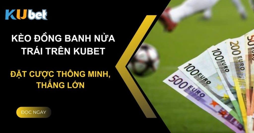 Kèo đồng banh nửa trái trên Kubet: Đặt cược thông minh, thắng lớn